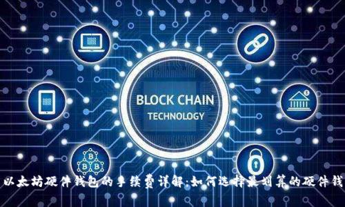 : 以太坊硬件钱包的手续费详解：如何选择最划算的硬件钱包