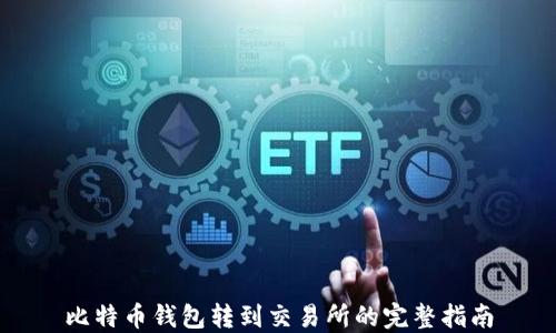 
比特币钱包转到交易所的完整指南