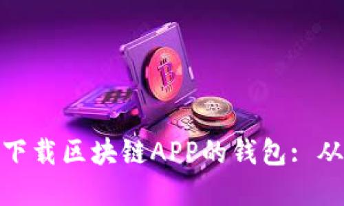 如何找到和下载区块链APP的钱包: 从入门到精通