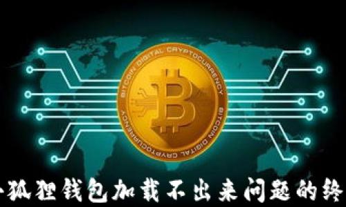 
解决小狐狸钱包加载不出来问题的终极指南