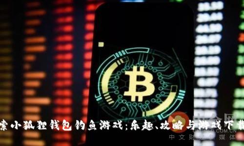 : 探索小狐狸钱包钓鱼游戏：乐趣、攻略与游戏下载指南