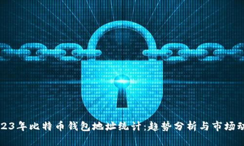 2023年比特币钱包地址统计：趋势分析与市场动向