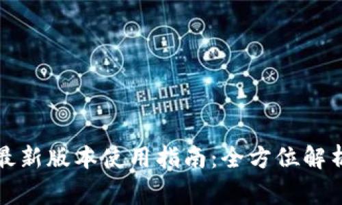 小狐狸钱包官网最新版本使用指南：全方位解析与常见问题解答