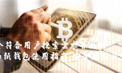 思考一个符合用户搜索需求并且的  
: 比特币纸钱包使用指南：安全存储与生成步骤