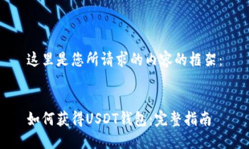 这里是您所请求的内容的框架：


如何获得USDT钱包：完整指南