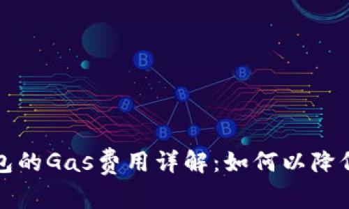 小狐狸钱包的Gas费用详解：如何以降低交易成本