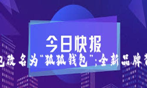 小狐狸钱包改名为“狐狐钱包”：全新品牌背后的故事