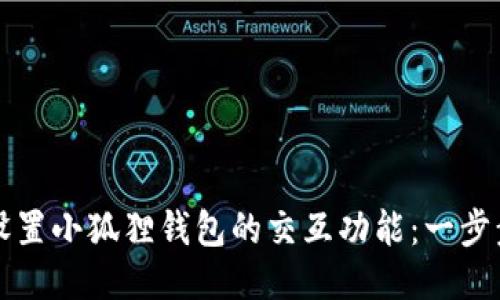 如何设置小狐狸钱包的交互功能：一步步指导
