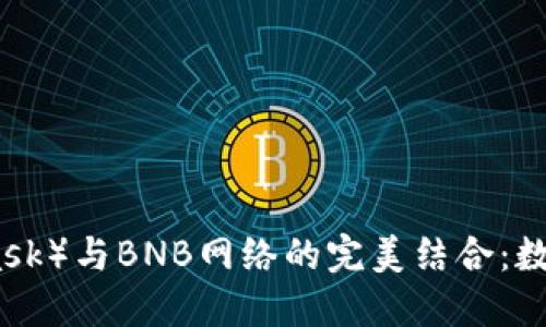 小狐狸钱包（MetaMask）与BNB网络的完美结合：数字资产管理的新选择