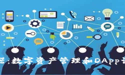 狐狸钱包浏览器：数字资产管理和DApp访问的完美工具