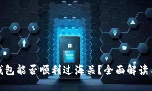 : 区块链钱包能否顺利过海关？全面解读与实用指南