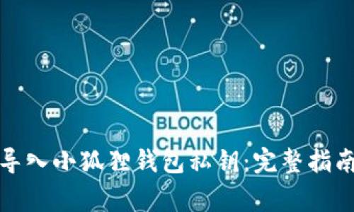 如何安全地导入小狐狸钱包私钥：完整指南与注意事项