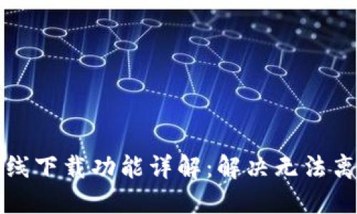 小狐狸钱包离线下载功能详解：解决无法离线下载的问题