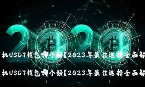 手机USDT钱包哪个好？2023年最佳选择全面解析

手机USDT钱包哪个好？2023年最佳选择全面解析