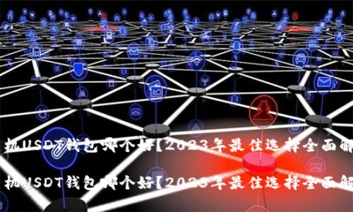 手机USDT钱包哪个好？2023年最佳选择全面解析

手机USDT钱包哪个好？2023年最佳选择全面解析