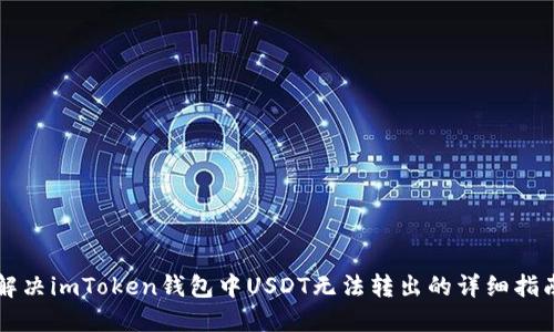 解决imToken钱包中USDT无法转出的详细指南