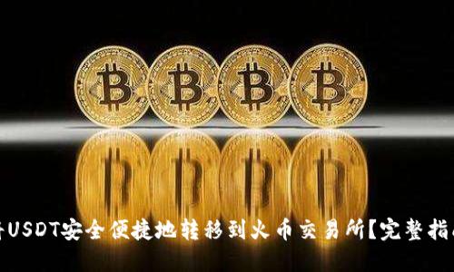 : 如何将USDT安全便捷地转移到火币交易所？完整指南与技巧
